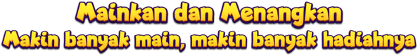 mainkan dan menangkan makin banyak main, makin banyak menang